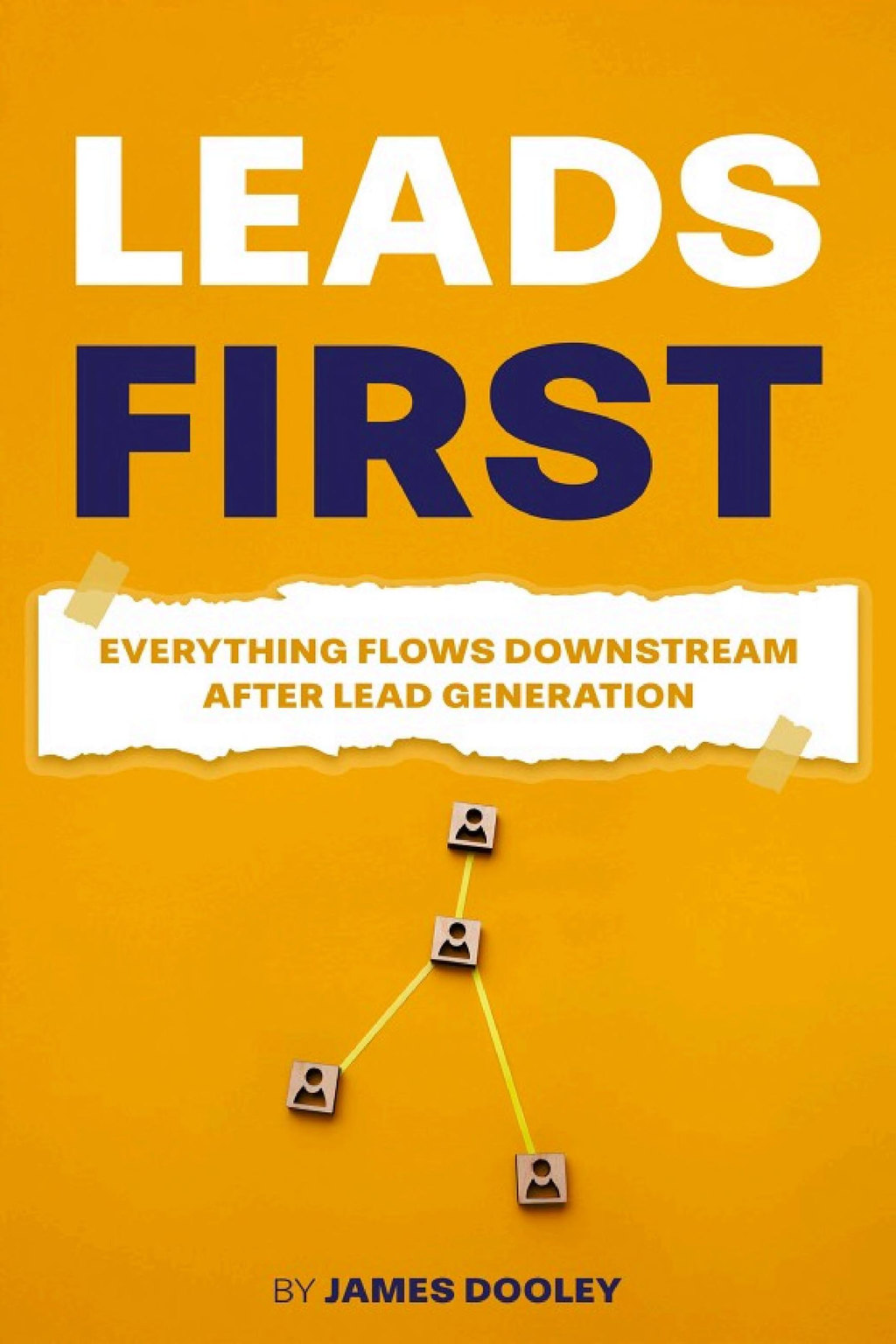 Front cover of Leads First: Everything Flows Downstream After Lead Generation, by James Dooley